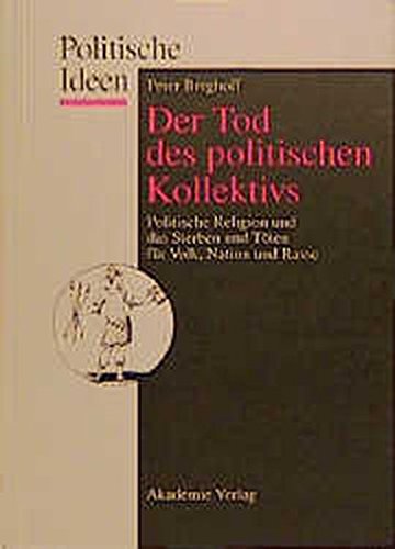 Der Tod des politischen Kollektivs: Politische Religion und das Sterben und Töten für Volk, Nation und Rasse (Politische Ideen, Band 7)