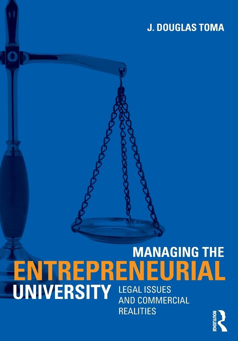 Toma, J. Douglas Managing The Entrepreneurial University, Legal Issues And Commercial Realities