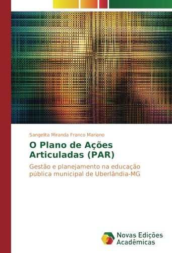 O Plano de Ações Articuladas (PAR): Gestão e planejamento na educação pública municipal de Uberlândia-MG