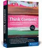 Think Content!: Content-Strategie, Content fürs Marketing, Content-Produktion. Das Standardwerk im Online-Marketing, rundum aktualisiert