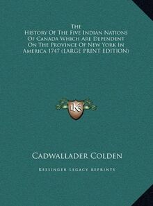 The History Of The Five Indian Nations Of Canada Which Are Dependent On The Province Of New York In America 1747 (LARGE PRINT EDITION)
