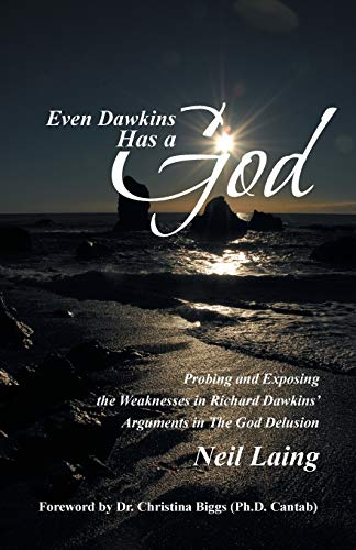 Even Dawkins Has a God: Probing and exposing the weaknesses in Richard Dawkins' arguments in The God Delusion
