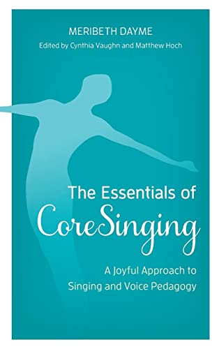 The Essentials of CoreSinging: A Joyful Approach to Singing and Voice Pedagogy
