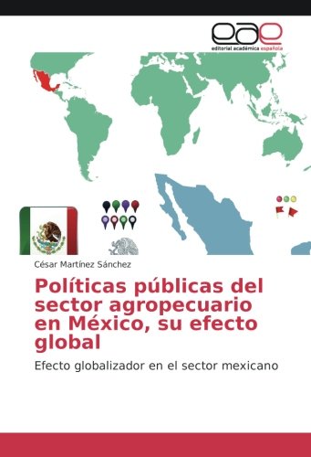 Políticas públicas del sector agropecuario en México, su efecto global: Efecto globalizador en el sector mexicano