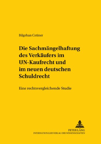 Die Sachmängelhaftung des Verkäufers im UN-Kaufrecht und im neuen deutschen Schuldrecht: Eine rechtsvergleichende Studie (Studien zum vergleichenden ... / Comparative and International Law Studies)