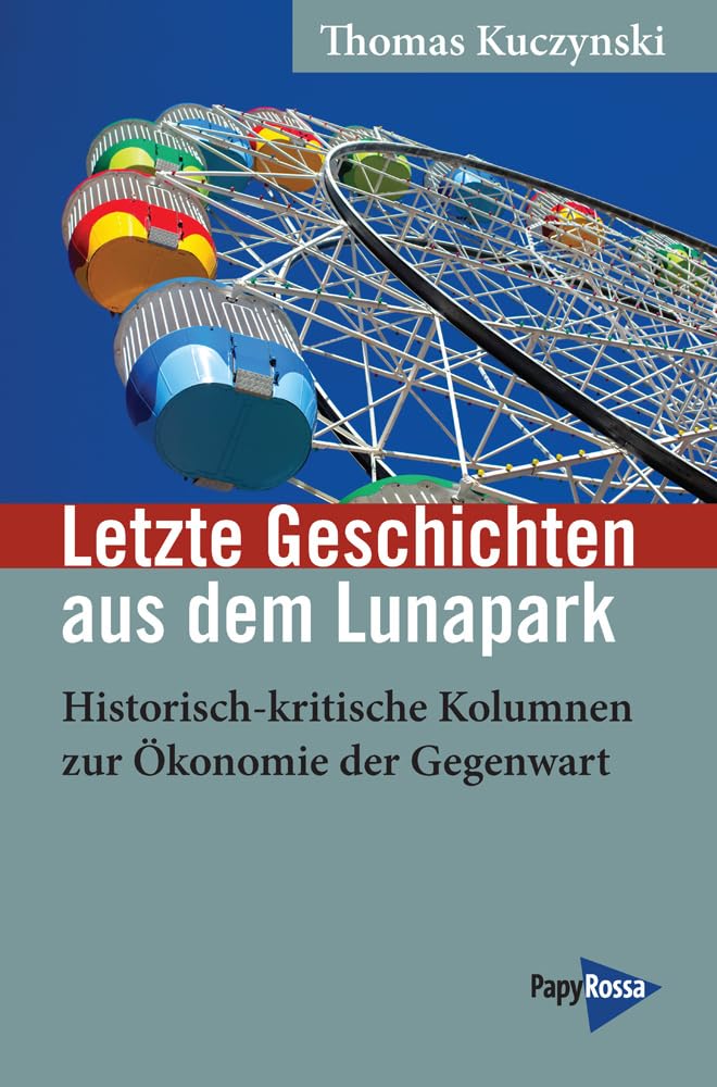 Letzte Geschichten aus dem Lunapark: Historisch-kritische Kolumnen zur Ökonomie der Gegenwart (Neue Kleine Bibliothek)