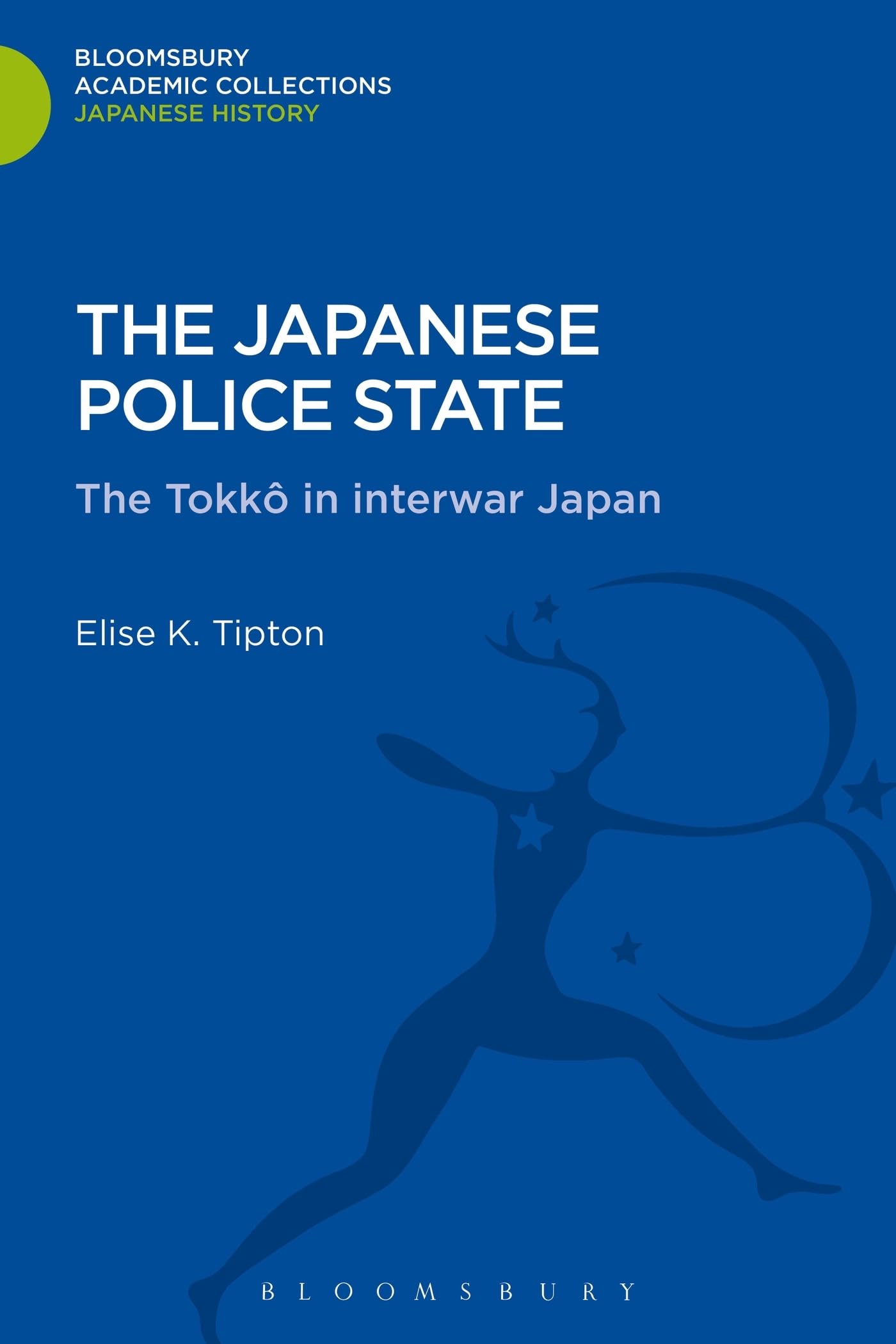 The Japanese Police State: Tokko in Interwar Japan (Bloomsbury Academic Collections: Japan)