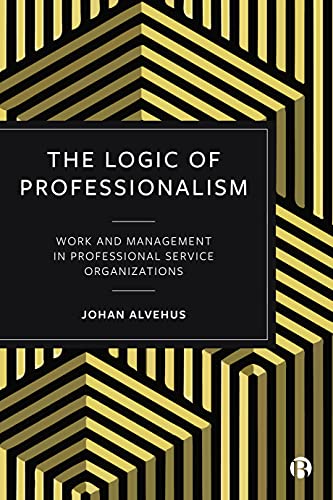 Logic of Professionalism: Work and Management in Professional Service Organizations