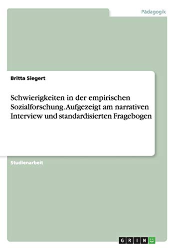 Schwierigkeiten in der empirischen Sozialforschung. Aufgezeigt am narrativen Interview und standardisierten Fragebogen