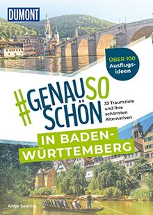 DuMont #genausoschön in Baden-Württemberg: 33 Traumziele und ihre schönsten Alternativen