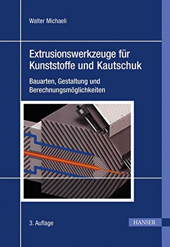 Extrusionswerkzeuge für Kunststoffe und Kautschuk: Bauarten, Gestaltung und Berechnungsmöglichkeiten