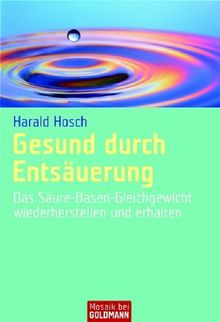 Gesund durch Entsäuerung: Das Säure-Basen-Gleichgewicht wiederherstellen und erhalten