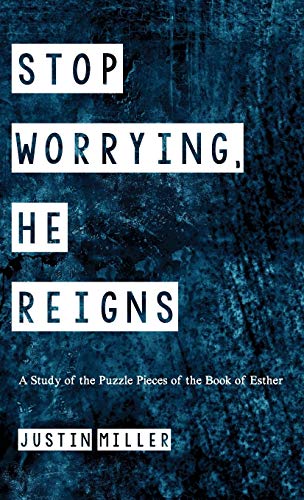 Stop Worrying, He Reigns: A Study of the Puzzle Pieces of the Book of Esther