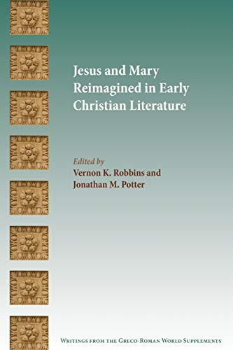 Jesus and Mary Reimagined in Early Christian Literature (Society of Biblical Literature Writings from the Greco-Roman World Supplement, Band 6)