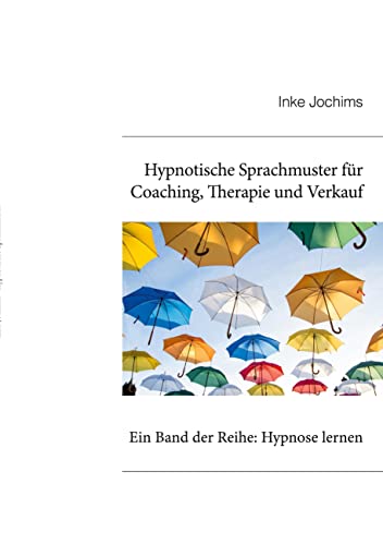 Hypnotische Sprachmuster für Coaching, Therapie und Verkauf: Ein Band der Reihe: Hypnose lernen