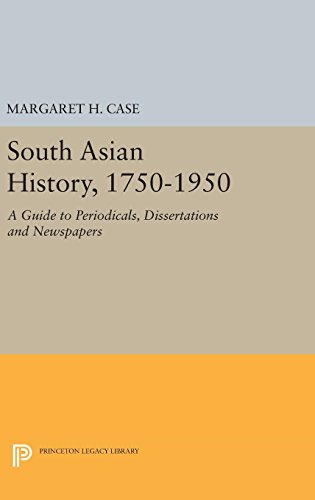South Asian History, 1750-1950: A Guide to Periodicals, Dissertations and Newspapers (Princeton Legacy Library)