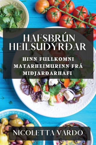 Hafsbrún Heilsudýrðar: Hinn Fullkomni Matarheimurinn frá Miðjarðarhafi