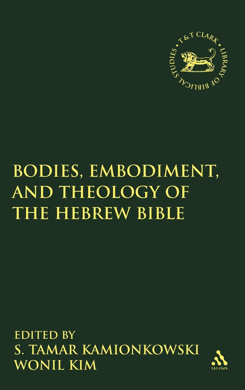Bodies, Embodiment, and Theology of the Hebrew Bible (Library of Hebrew Bible/Old Testament Studies, 465)
