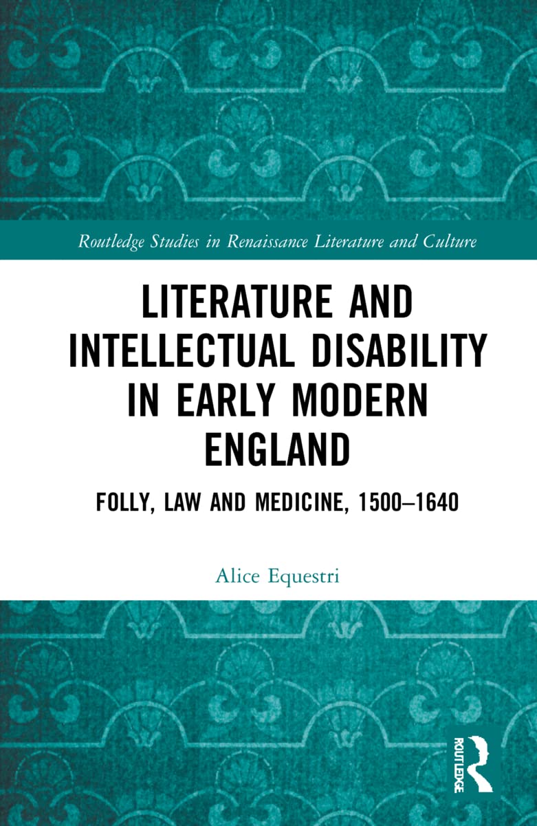 Literature and Intellectual Disability in Early Modern England: Folly, Law and Medicine, 1500-1640 (Routledge Studies in Renaissance Literature and Culture)