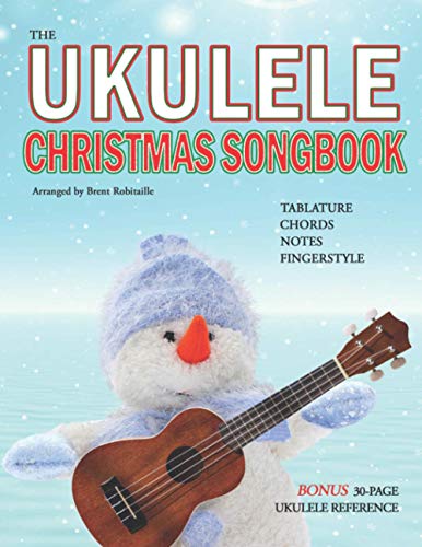 Robitaille, Brent C The Ukulele Christmas Songbook, The Ukulele Christmas Tablature Songbook And Reference