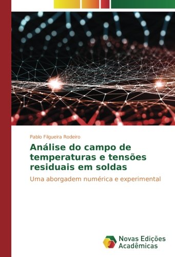 Análise do campo de temperaturas e tensões residuais em soldas: Uma aborgadem numérica e experimental