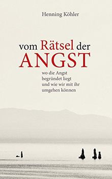 Vom Rätsel der Angst: Wo die Angst begründet liegt und wie wir mit ihr umgehen können