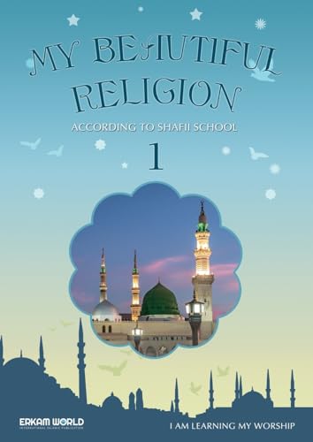 I am Learning my acts of Worship According to the Shafii School - My Beautiful Religion. Vol 1 (I Am Learning My Worship)
