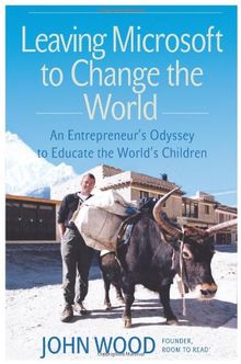 Leaving Microsoft to Change the World: An Entrepreneur's Odyssey to Educate the World's Children