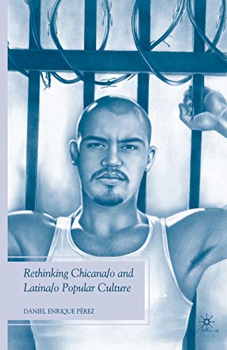 Rethinking Chicana/o and Latina/o Popular Culture (Future of Minority Studies)