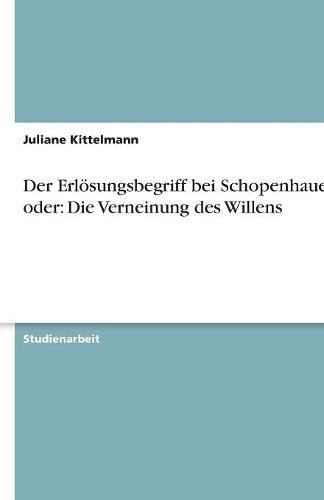 Der Erlösungsbegriff bei Schopenhauer oder: Die Verneinung des Willens