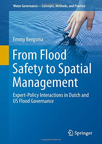 From Flood Safety to Spatial Management: Expert-Policy Interactions in Dutch and US Flood Governance (Water Governance - Concepts, Methods, and Practice)