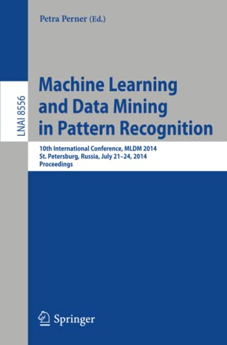 Machine Learning and Data Mining in Pattern Recognition: 10th International Conference, MLDM 2014, St. Petersburg, Russia, July 21-24, 2014, Proceedings (Lecture Notes in Computer Science, Band 8556)