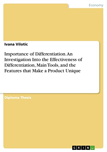 Importance of Differentiation. An Investigation Into the Effectiveness of Differentiation, Main Tools, and the Features that Make a Product Unique: Diplomarbeit