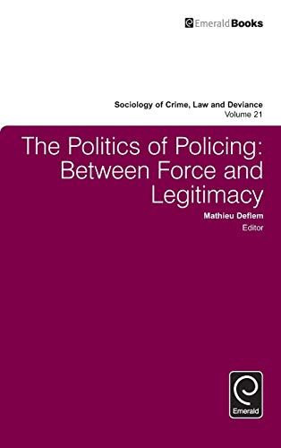 The Politics of Policing: Between Force and Legitimacy (Sociology of Crime Law and Deviance, 21, Band 21)
