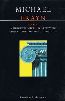 Frayn Plays: 1: Alphabetical Order, Donkeys' Years, Clouds, Make and Break, Noises Off: &#34;Alphabetical Order&#34;, &#34;Donkeys' Years&#34;, ... "Make and Break", "Noises Off" Vol 1