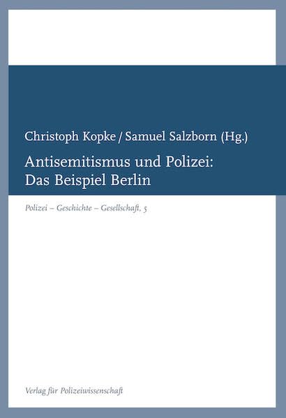 Antisemitismus und Polizei:: Das Beispiel Berlin (Polizei – Geschichte – Gesellschaft)