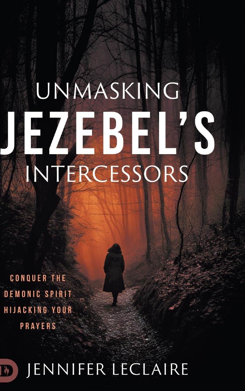 Jennifer LeClaire Unmasking Jezebel's Intercessors, Conquer The Demonic Spirit Hijacking Your Prayers