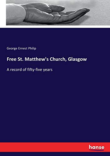 Free St. Matthew's Church, Glasgow: A record of fifty-five years