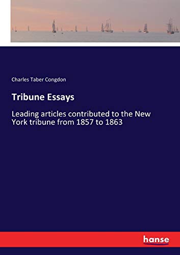 Tribune Essays: Leading articles contributed to the New York tribune from 1857 to 1863