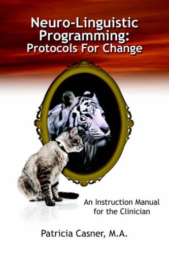 Neuro-Linguistic Programming: Protocols for Change: An Instruction Manual for the Clinician