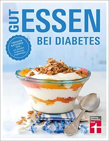 Gut essen bei Diabetes: Rezepte & praktische Kochtipps für die Ernährungsumstellung und Behandlung von Diabetes Typ 2: Großer Ratgeberteil mit aktuellen Ernährungsempfehlungen