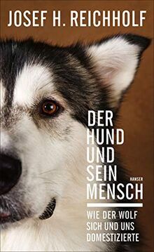 Der Hund und sein Mensch: Wie der Wolf sich und uns domestizierte