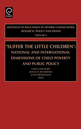 Suffer the Little Children: National and International Dimensions of Child Poverty and Public Policy (Advances in Education in Diverse Communities)