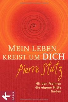 Mein Leben kreist um Dich: Mit den Psalmen die eigene Mitte finden