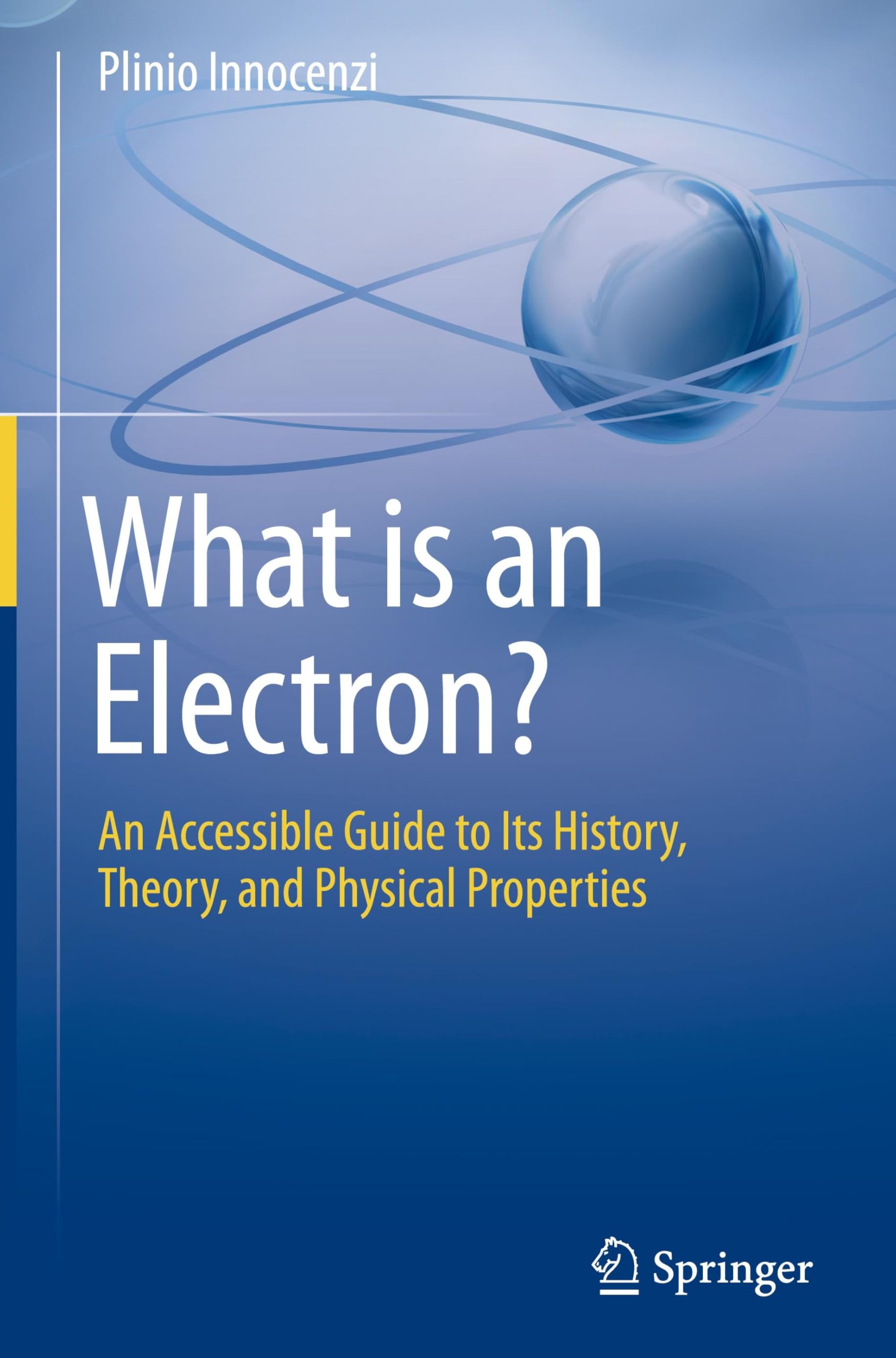 Plinio Innocenzi What Is An Electron?, An Accessible Guide To Its History, Theory, And Physical Properties