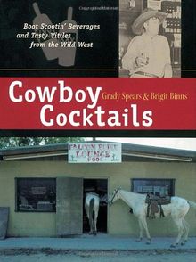 Cowboy Cocktails: Boot Scootin' Beverages and Tasty Vittles from the Wild West