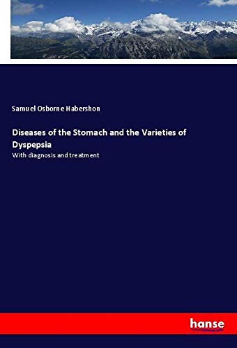 Diseases of the Stomach and the Varieties of Dyspepsia: With diagnosis and treatment