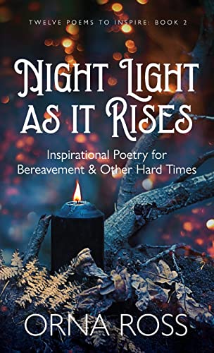 Night Light As It Rises: Inspirational Poetry for Bereavement and Other Hard Times (12 Poems to Inspire, Band 2)