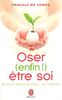 Oser (enfin !) être soi : se sentir libre et heureux... de l'intérieur