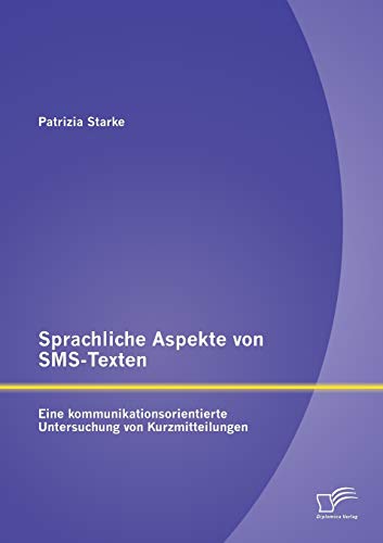 Sprachliche Aspekte von Sms-Texten: Eine kommunikationsorientierte Untersuchung von Kurzmitteilungen